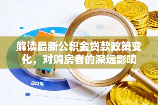 海原解读最新公积金贷款政策变化，对购房者的深远影响