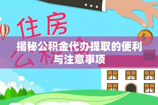 海原揭秘公积金代办提取的便利与注意事项