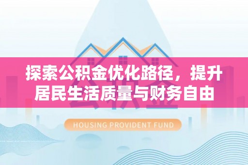 海原探索公积金优化路径，提升居民生活质量与财务自由