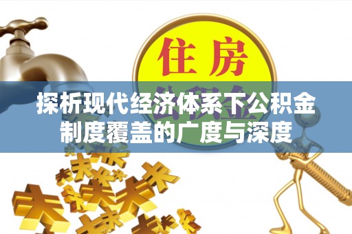 海原探析现代经济体系下公积金制度覆盖的广度与深度