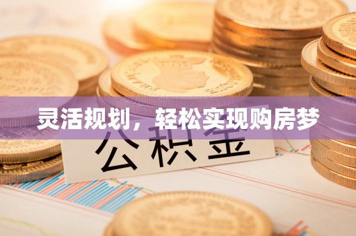 海原灵活规划，轻松实现购房梦