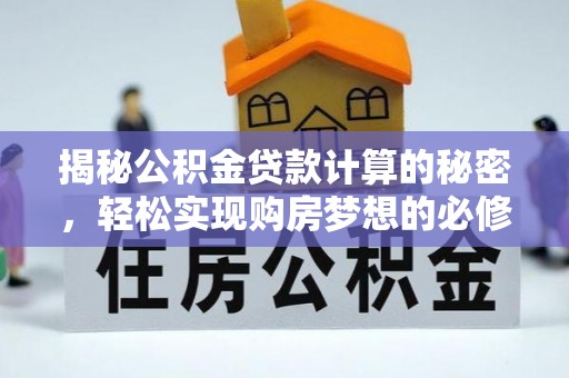 海原揭秘公积金贷款计算的秘密，轻松实现购房梦想的必修课