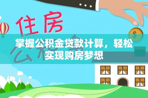 海原掌握公积金贷款计算，轻松实现购房梦想