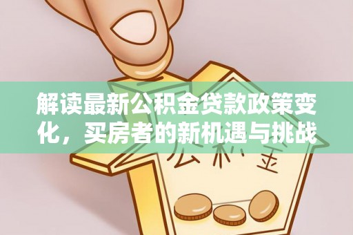 海原解读最新公积金贷款政策变化，买房者的新机遇与挑战