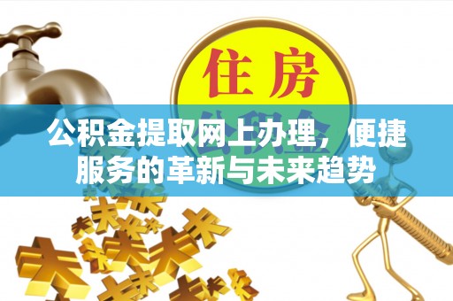 海原公积金提取网上办理，便捷服务的革新与未来趋势