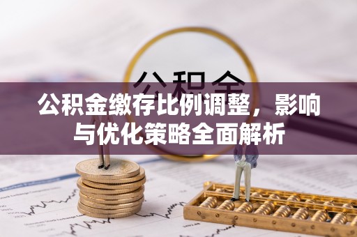 海原公积金缴存比例调整，影响与优化策略全面解析