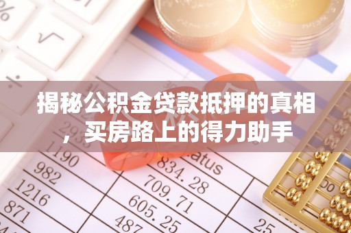 海原揭秘公积金贷款抵押的真相，买房路上的得力助手