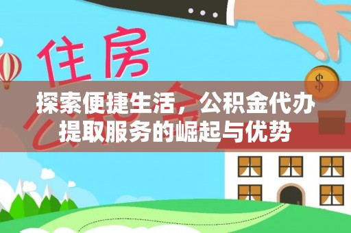 海原探索便捷生活，公积金代办提取服务的崛起与优势