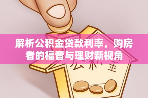 海原解析公积金贷款利率，购房者的福音与理财新视角
