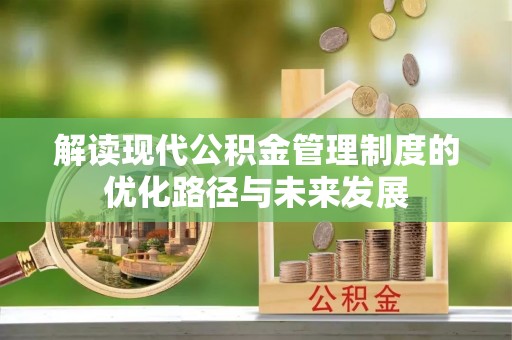 海原解读现代公积金管理制度的优化路径与未来发展