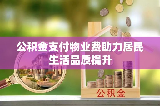 海原公积金支付物业费助力居民生活品质提升
