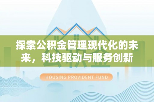 海原探索公积金管理现代化的未来，科技驱动与服务创新