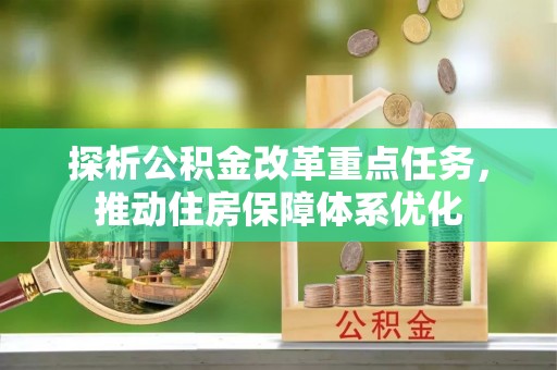 海原探析公积金改革重点任务，推动住房保障体系优化