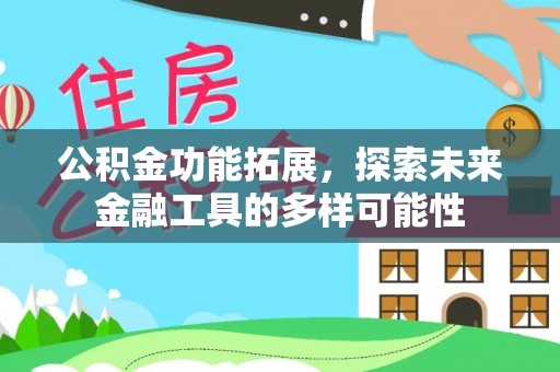 海原公积金功能拓展，探索未来金融工具的多样可能性
