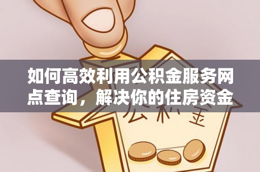 海原如何高效利用公积金服务网点查询，解决你的住房资金难题