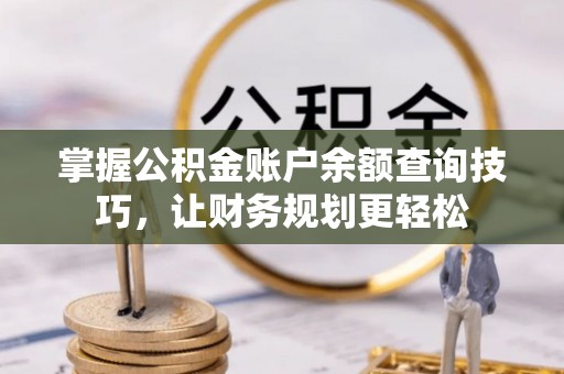 海原掌握公积金账户余额查询技巧，让财务规划更轻松