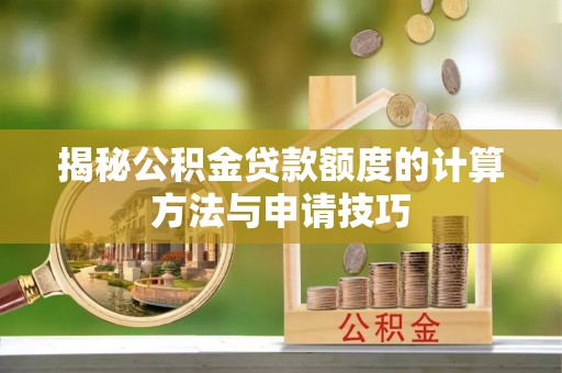 海原揭秘公积金贷款额度的计算方法与申请技巧