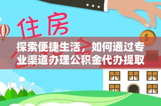海原探索便捷生活，如何通过专业渠道办理公积金代办提取业务