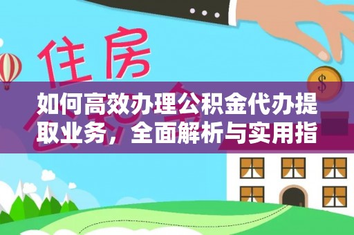 海原如何高效办理公积金代办提取业务，全面解析与实用指南