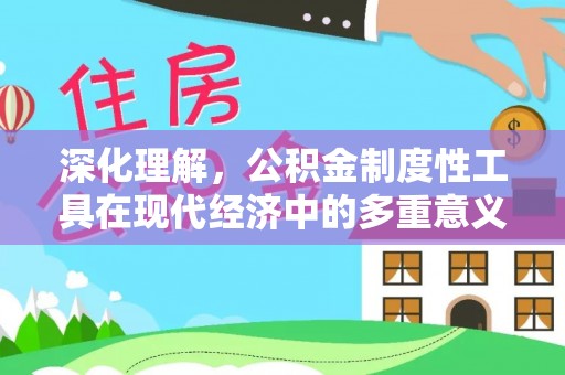 海原深化理解，公积金制度性工具在现代经济中的多重意义