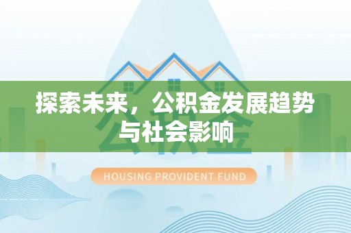 海原探索未来，公积金发展趋势与社会影响