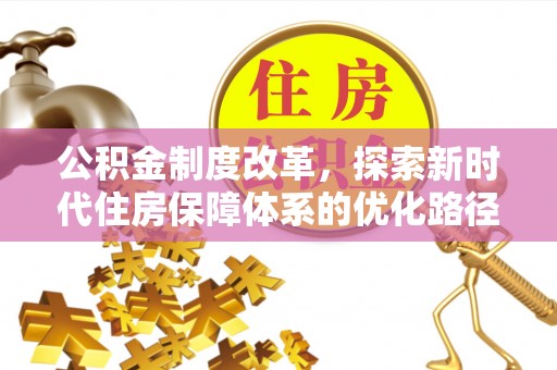 海原公积金制度改革，探索新时代住房保障体系的优化路径