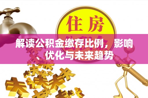 海原解读公积金缴存比例，影响、优化与未来趋势