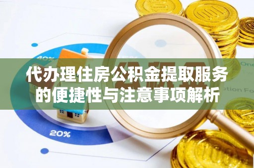 海原代办理住房公积金提取服务的便捷性与注意事项解析
