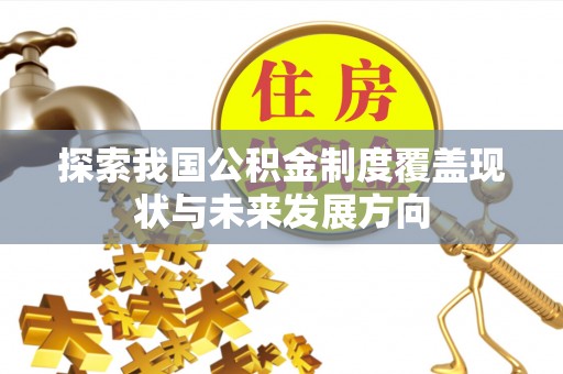 海原探索我国公积金制度覆盖现状与未来发展方向