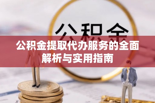 海原公积金提取代办服务的全面解析与实用指南