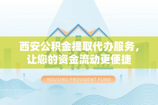 海原西安公积金提取代办服务，让您的资金流动更便捷