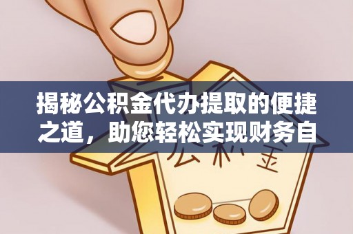 海原揭秘公积金代办提取的便捷之道，助您轻松实现财务自由