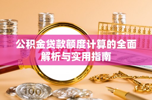 海原公积金贷款额度计算的全面解析与实用指南