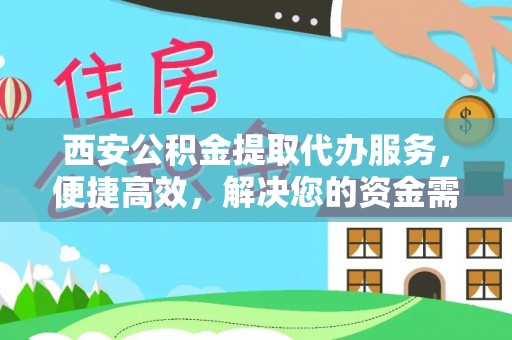 海原西安公积金提取代办服务，便捷高效，解决您的资金需求