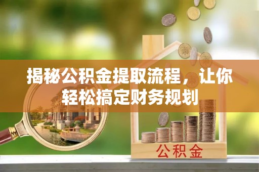 海原揭秘公积金提取流程，让你轻松搞定财务规划