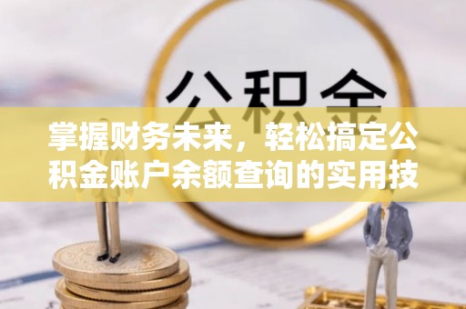 海原掌握财务未来，轻松搞定公积金账户余额查询的实用技巧