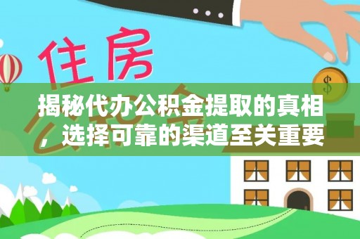 海原揭秘代办公积金提取的真相，选择可靠的渠道至关重要