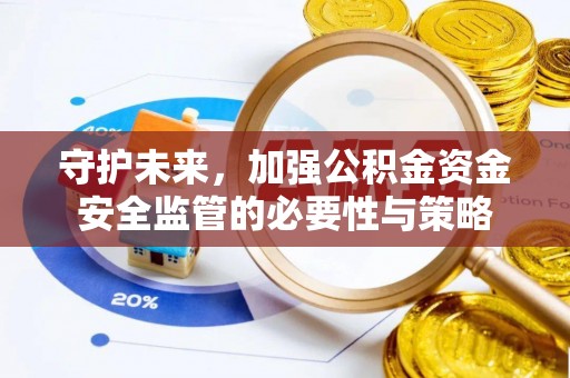 海原守护未来，加强公积金资金安全监管的必要性与策略