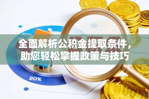 海原全面解析公积金提取条件，助您轻松掌握政策与技巧