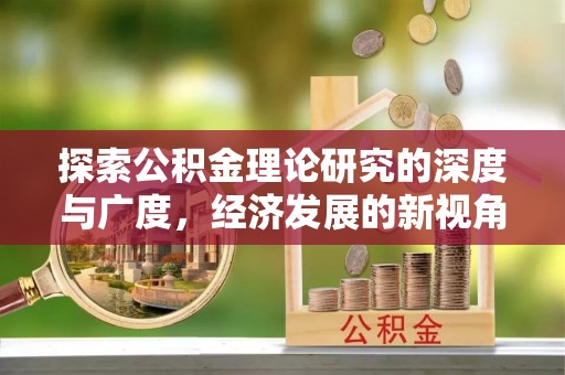 海原探索公积金理论研究的深度与广度，经济发展的新视角