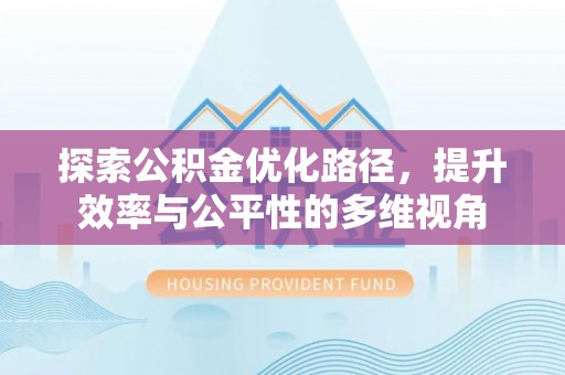 海原探索公积金优化路径，提升效率与公平性的多维视角