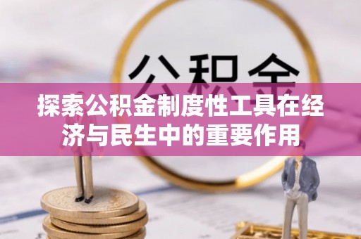 海原探索公积金制度性工具在经济与民生中的重要作用
