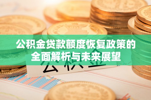海原公积金贷款额度恢复政策的全面解析与未来展望